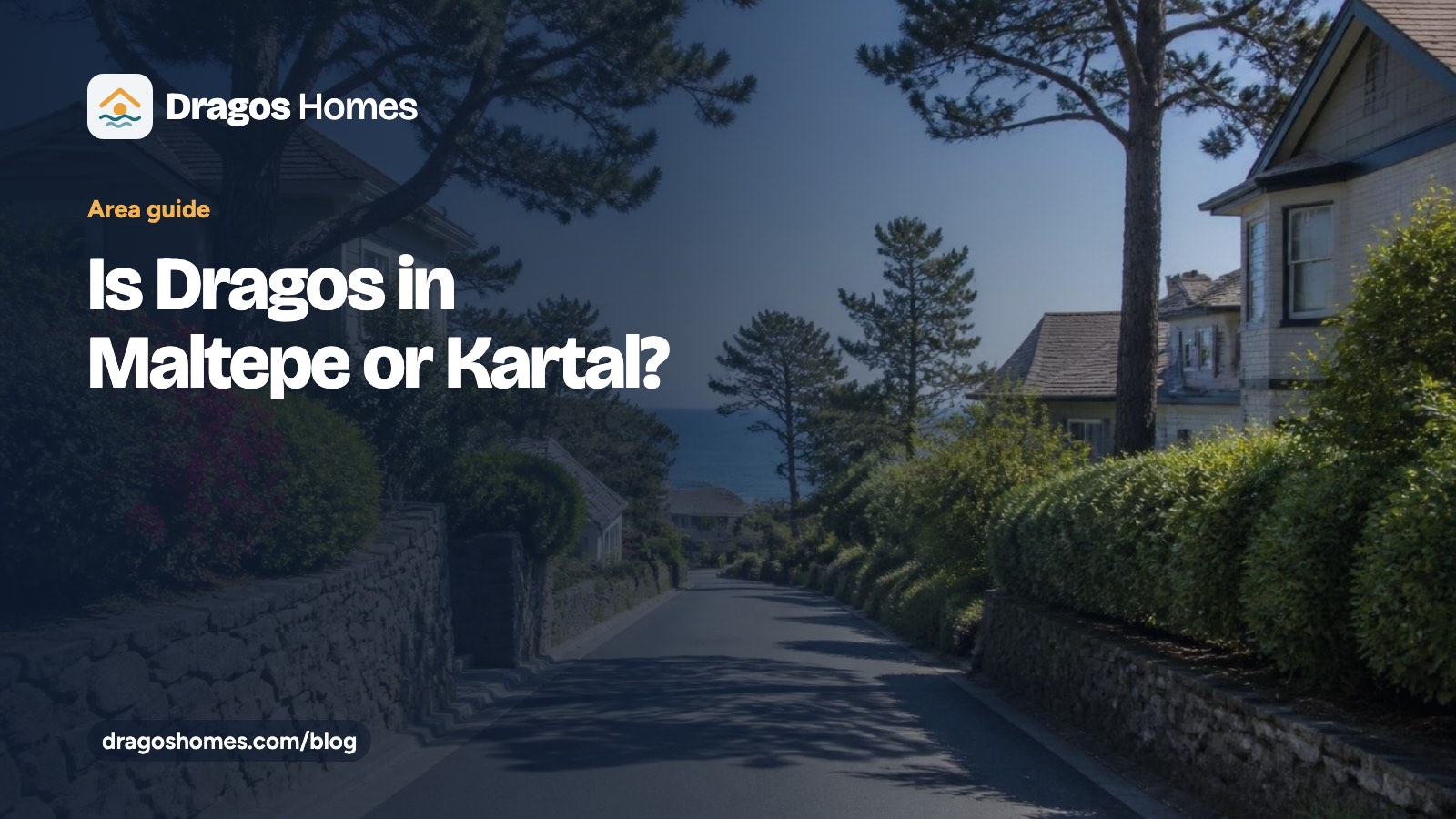 “Is Dragos in Maltepe or Kartal” başlıklı Dragos Homes rehber kartı; bahçe duvarlı, sonunda denizin göründüğü eğimli bir sokak fotoğrafı üzerinde